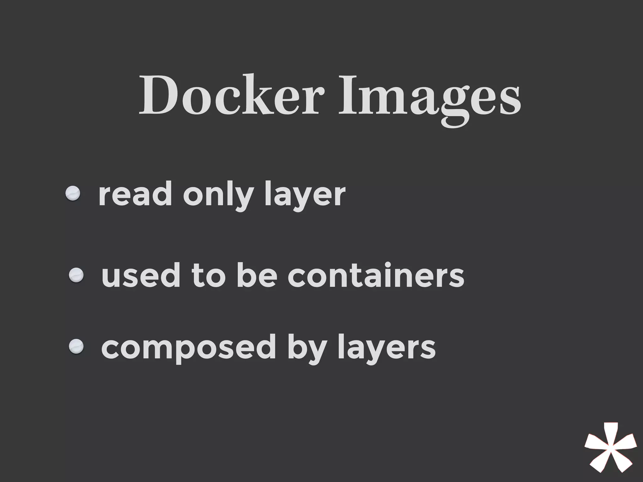 Docker Images
read only layer
used to be containers
composed by layers
 