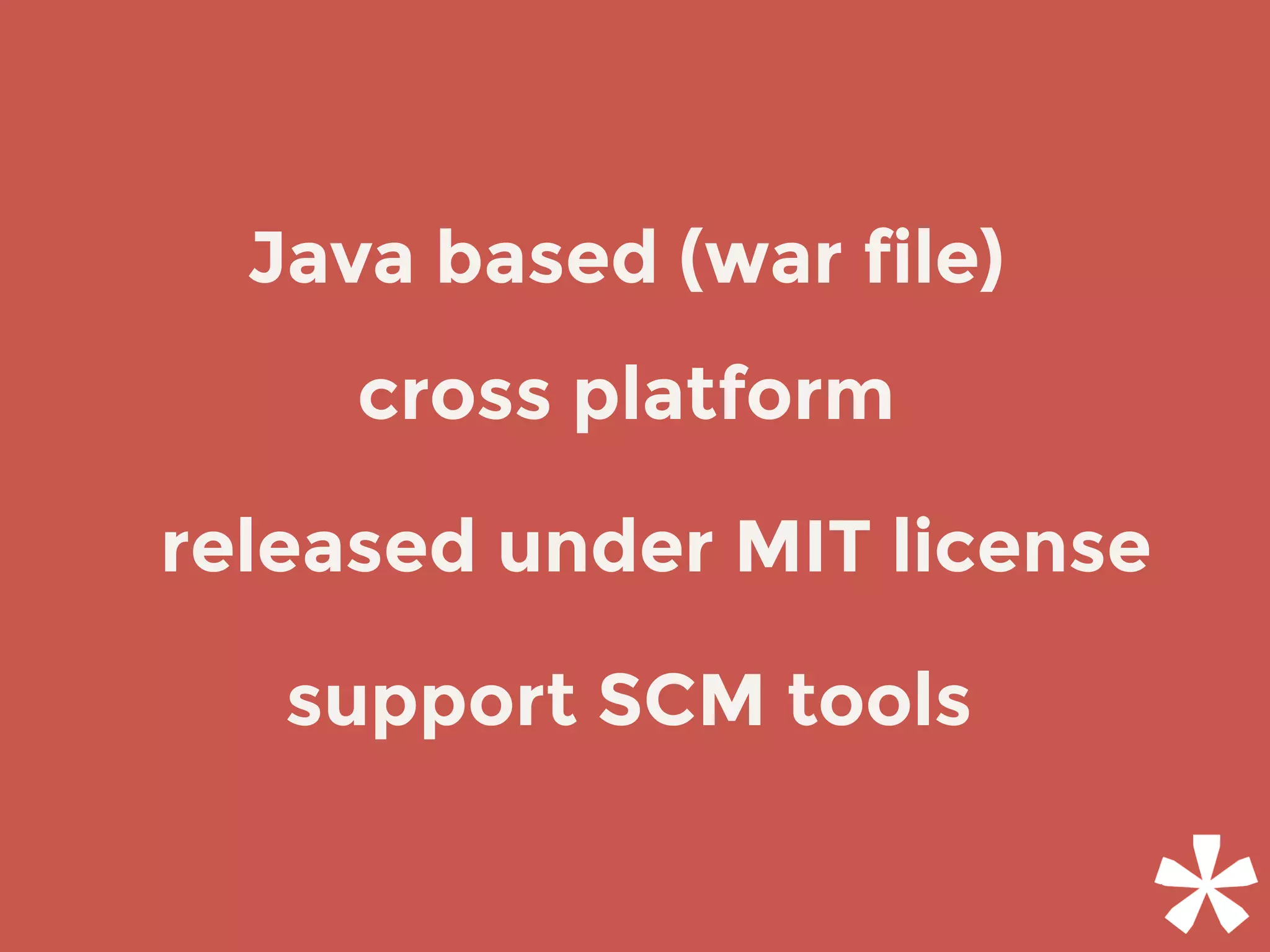 cross platform
support SCM tools
released under MIT license
Java based (war file)
 