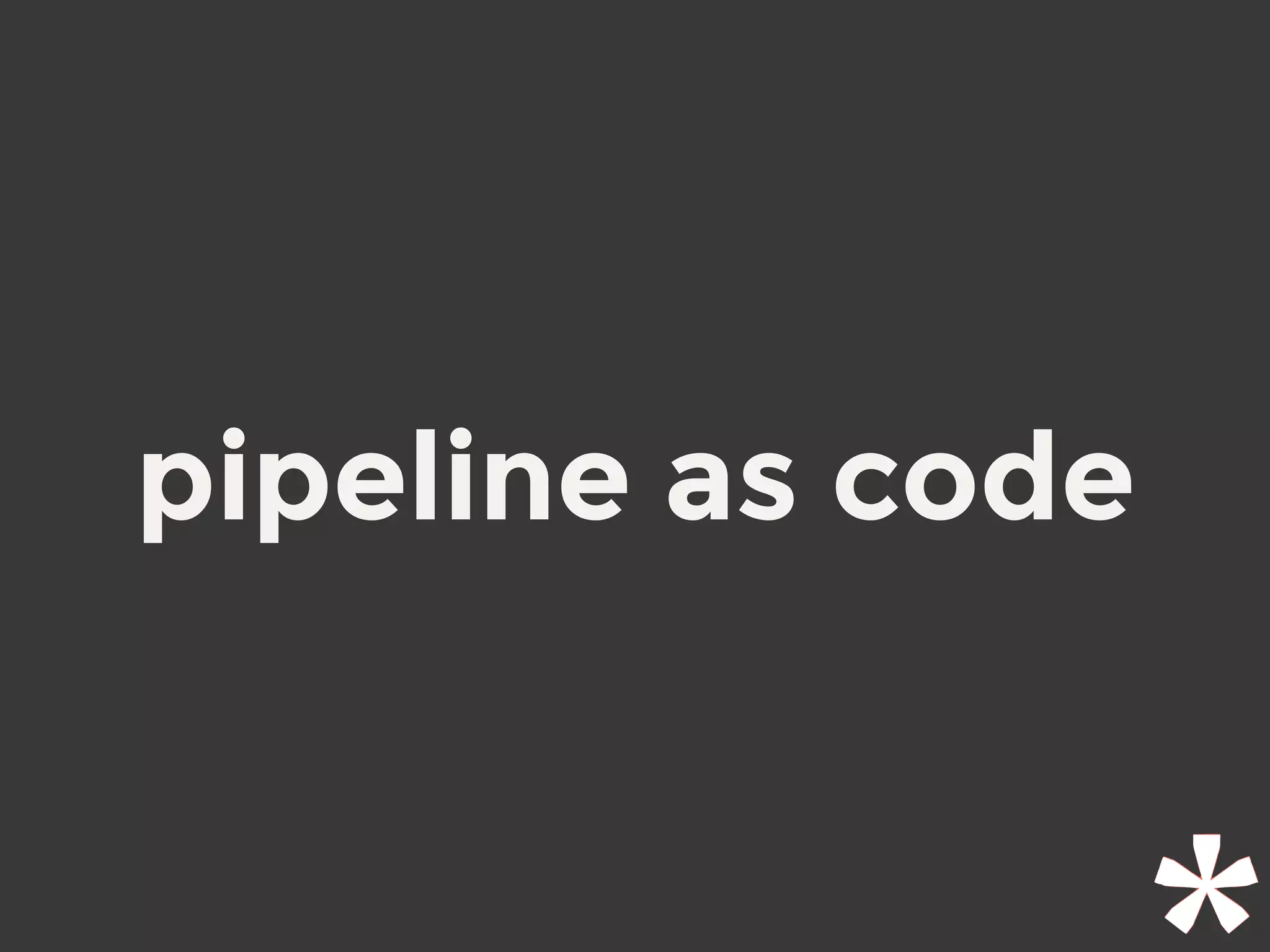 pipeline as code
 