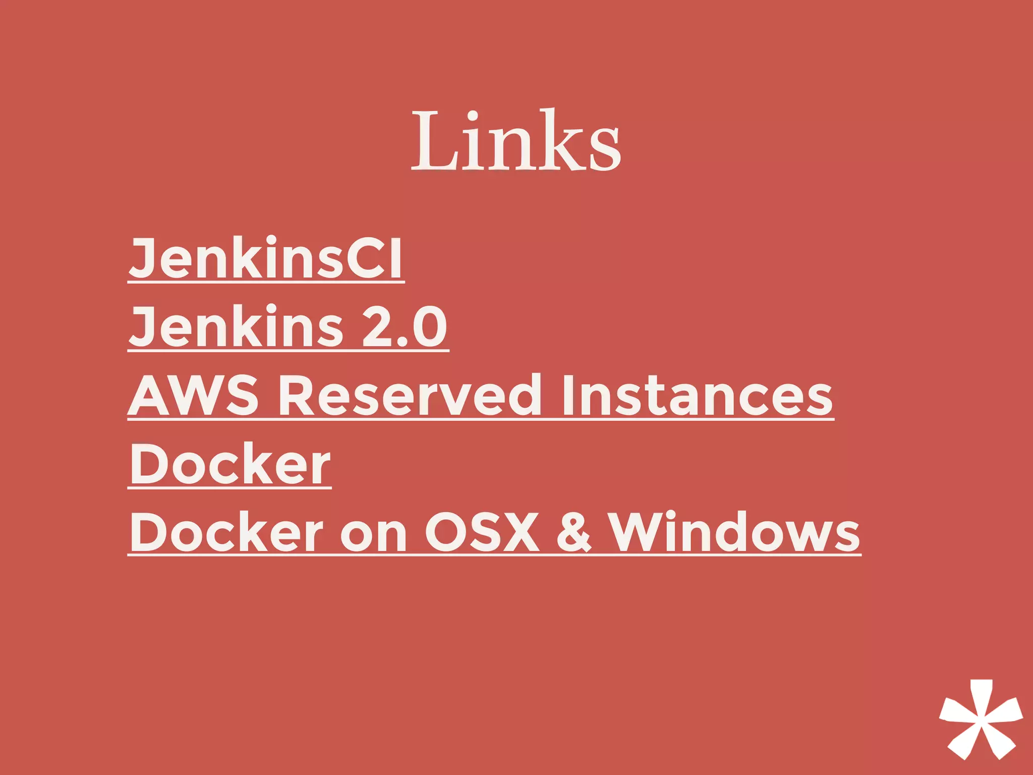 Links
JenkinsCI
Jenkins 2.0
AWS Reserved Instances
Docker
Docker on OSX & Windows
 