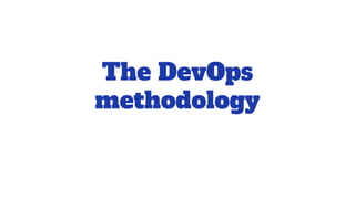 The DevOps
methodology
 