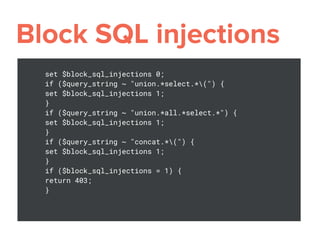 set $block_sql_injections 0;
if ($query_string ~ "union.*select.*(") {
set $block_sql_injections 1;
}
if ($query_string ~ "union.*all.*select.*") {
set $block_sql_injections 1;
}
if ($query_string ~ "concat.*(") {
set $block_sql_injections 1;
}
if ($block_sql_injections = 1) {
return 403;
}
 