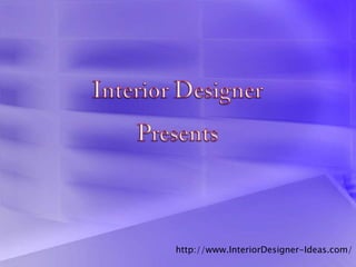 http://www.InteriorDesigner-Ideas.com/
 