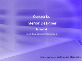 Contact Us
Interior Designer
Mumbai
Email: Bhujbal.vikas@gmail.com
http://www.InteriorDesigner-Ideas.com/
 