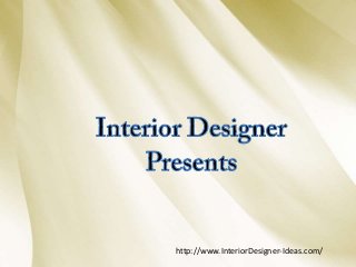 http://www.InteriorDesigner-Ideas.com/
 