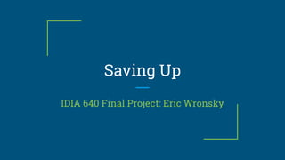 Saving Up
IDIA 640 Final Project: Eric Wronsky
 