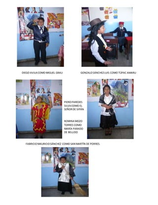 DIEGO AVILA COMO MIGUEL GRAU GONZALOSÁNCHEZLUIS COMO TÚPAC AMARU
PIEROPAREDES
SILVA COMO EL
SEÑORDE SIPÁN
ROMINA MOZO
TORRES COMO
MARÍA PARADO
DE BELLIDO
FABRICIOMAURICIOSÁNCHEZ COMO SAN MARTÍN DE PORRES.
 