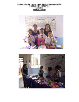 PRIMER DÍA DEL LOGRO EN EL ÁREA DE COMUNICACIÓN
(PRODUCCION DE TEXTOS)
24/07/2015
QUINTO GRADO
 