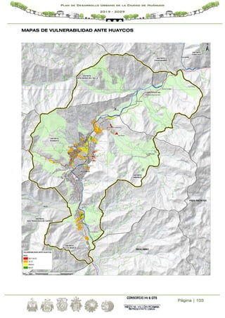 Página | 103
Plan de Desarrollo Urbano de la Ciudad de Huánuco
2019 - 2029
MAPAS DE VULNERABILIDAD ANTE HUAYCOS
 