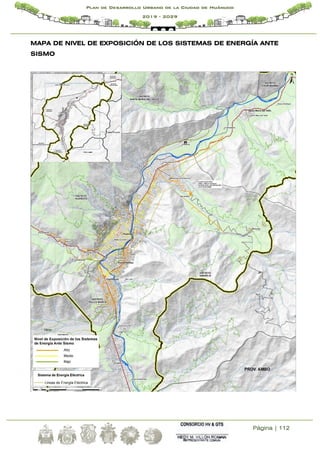 Página | 112
Plan de Desarrollo Urbano de la Ciudad de Huánuco
2019 - 2029
MAPA DE NIVEL DE EXPOSICIÓN DE LOS SISTEMAS DE ENERGÍA ANTE
SISMO
 
