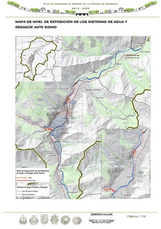 Página | 116
Plan de Desarrollo Urbano de la Ciudad de Huánuco
2019 - 2029
MAPA DE NIVEL DE EXPOSICIÓN DE LOS SISTEMAS DE AGUA Y
DESAGÜE ANTE SISMO
 