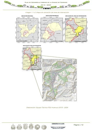 Página | 12
Plan de Desarrollo Urbano de la Ciudad de Huánuco
2019 - 2029
Imagen 1.1-2: Mapa de ubicación del área de intervención
Elaboración: Equipo Técnico PDU Huánuco 2019 - 2029
 