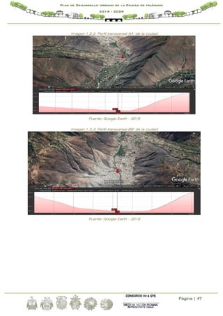 Página | 47
Plan de Desarrollo Urbano de la Ciudad de Huánuco
2019 - 2029
Imagen 1.3-2: Perfil transversal AA’ de la ciudad
Fuente: Google Earth – 2019
Imagen 1.3-3: Perfil transversal BB’ de la ciudad
Fuente: Google Earth – 2019
 