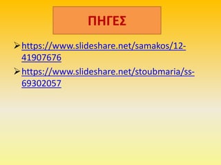 ΠΗΓΕΣ
https://www.slideshare.net/samakos/12-
41907676
https://www.slideshare.net/stoubmaria/ss-
69302057
 
