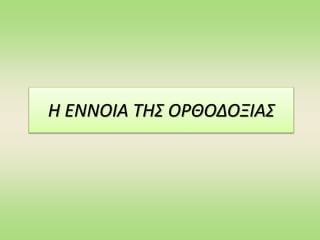 Η ΕΝΝΟΙΑ ΤΗΣ ΟΡΘΟΔΟΞΙΑΣ
 
