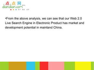 •From the above analysis, we can see that our Web 2.0
Live Search Engine in Electronic Product has market and
development potential in mainland China.
 