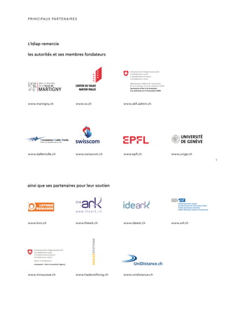 PRINCIPAUX PARTENAIRES
www.loro.ch
www.martigny.ch
www.swisscom.chwww.dallemolle.ch
www.theark.ch
www.epfl.ch www.unige.ch
www.ideark.ch www.snf.ch
www.unidistance.chwww.haslerstiftung.ch
L’Idiap remercie
les autorités et ses membres fondateurs
www.vs.ch www.sbfi.admin.ch
ainsi que ses partenaires pour leur soutien
www.innosuisse.ch
1
 
