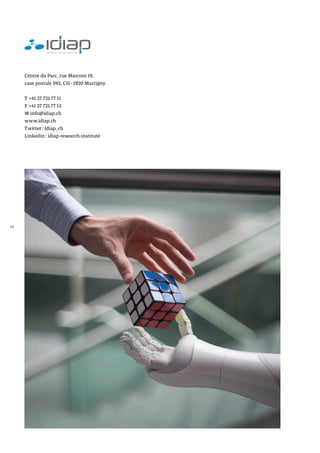 Centre du Parc, rue Marconi 19,
case postale 592, CH - 1920 Martigny
T +41 27 721 77 11
F +41 27 721 77 12
M info@idiap.ch
www.idiap.ch
Twitter : Idiap_ch
Linkedin : idiap-research-institute
40
 