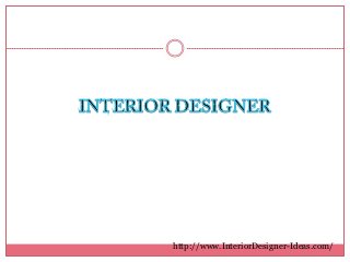 http://www.InteriorDesigner-Ideas.com/
 