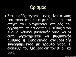 Ορισμός
 Σταυροειδής εγγεγραμμένος είναι ο ναός,
που τόσο στο εσωτερικό όσο και στις
στέγες του διαγράφεται σταυρός που
ε...