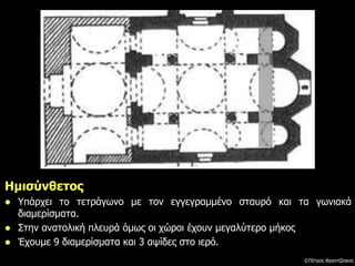 Ημισύνθετος
 Υπάρχει το τετράγωνο με τον εγγεγραμμένο σταυρό και τα γωνιακά
διαμερίσματα.
 Στην ανατολική πλευρά όμως οι χώροι έχουν μεγαλύτερο μήκος
 Έχουμε 9 διαμερίσματα και 3 αψίδες στο ιερό.
©Πέτρος Φραντζέσκος
 