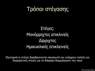 Τρόποι στέγασης
Στέγες:
Μονόρριχτες επικλινείς
Δίρριχτες
Ημικυκλικές επικλεινείς
Εξωτερικά οι στέγες διαρθρώνονται κλιμακωτά και υπάρχουν πολλές και
διαφορετικές στέγες για τα διάφορα διαμερίσματα του ναού
©Πέτρος Φραντζέσκος
 