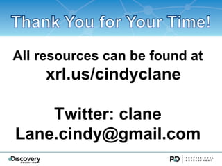 All resources can be found at
     xrl.us/cindyclane

    Twitter: clane
Lane.cindy@gmail.com
 