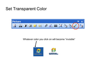 Set Transparent Color




        Whatever color you click on will become “invisible”
 