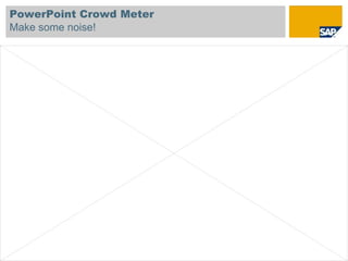 PowerPoint Crowd Meter
  Make some noise!




© SAP 2009 / Page 30
 