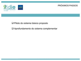 Piloto do sistema básico proposto Aprofundamento do sistema complementar PRÓXIMOS PASSOS 