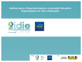 Instituto para o Desenvolvimento e a Inovação Educativa Especializado em TICs e Educação 
