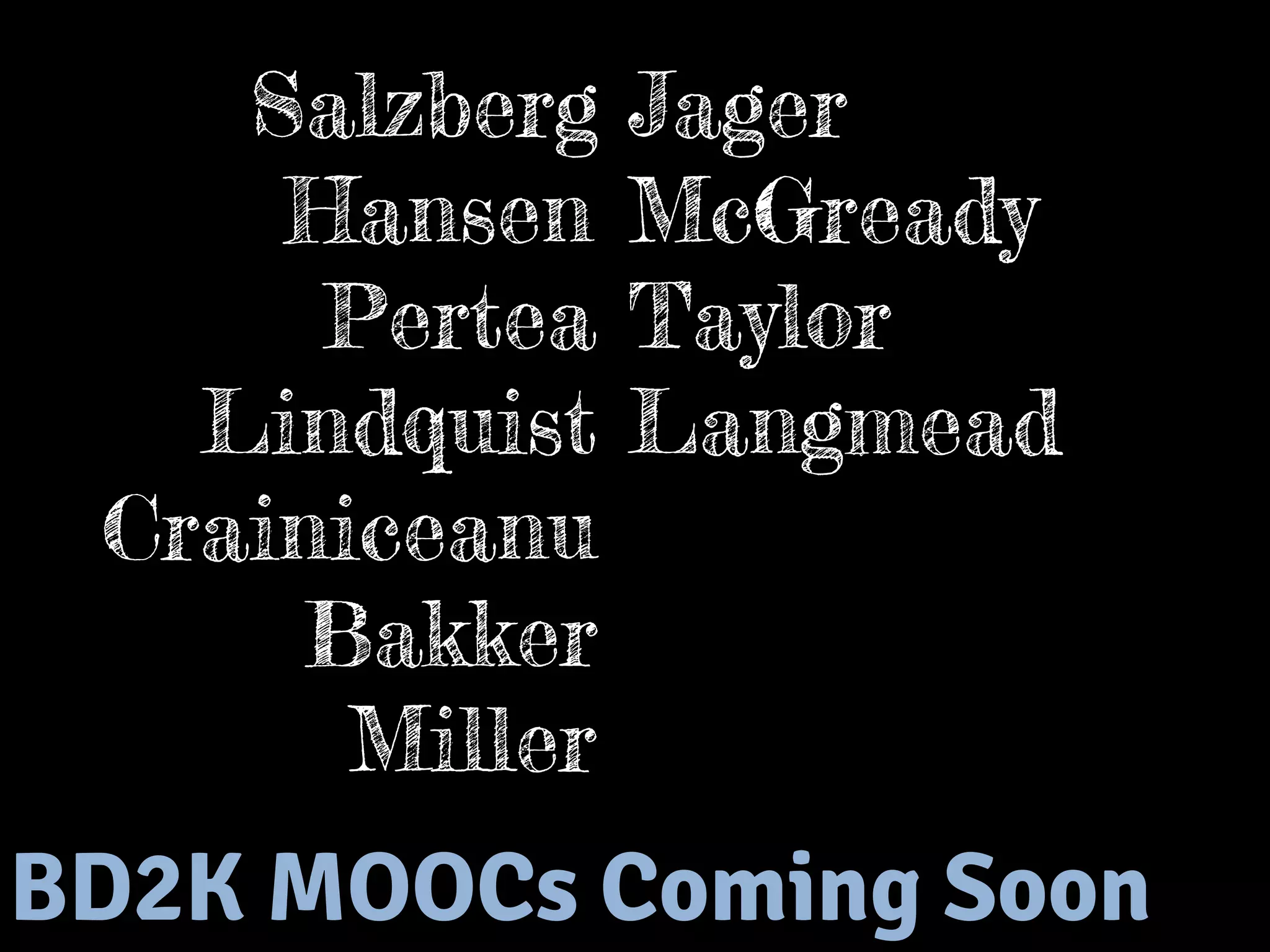Salzberg 
Hansen 
Pertea 
Lindquist 
Crainiceanu 
Bakker 
Miller 
Jager 
McGready 
Taylor 
Langmead 
BD2K MOOCs Coming Soon 
