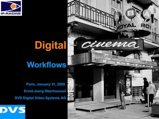 Digital Workflows Digital Paris, January 31, 2008  Ernst-Joerg Oberhoessel DVS Digital Video Systems AG 