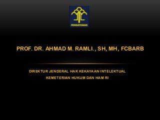 PROF. DR. AHMAD M. RAMLI., SH, MH, FCBARB



    DIREKTUR JENDERAL HAK KEKAYAAN INTELEKTUAL
           KEMETERIAN HUKUM DAN HAM RI
 
