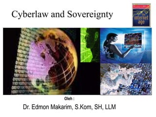 Cyberlaw and Sovereignty




                Oleh :

  Dr. Edmon Makarim, S.Kom, SH, LLM
 
