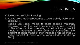 OPPORTUNITIES
Value added in Digital Reading:
1. Active users, reading becomes a social activity (Fuller and
Sedo 2014).
P...