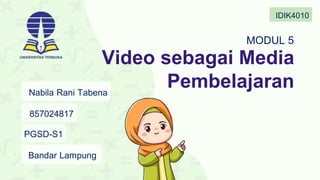 Video sebagai Media
Pembelajaran
Nabila Rani Tabena
857024817
PGSD-S1
Bandar Lampung
IDIK4010
MODUL 5
 
