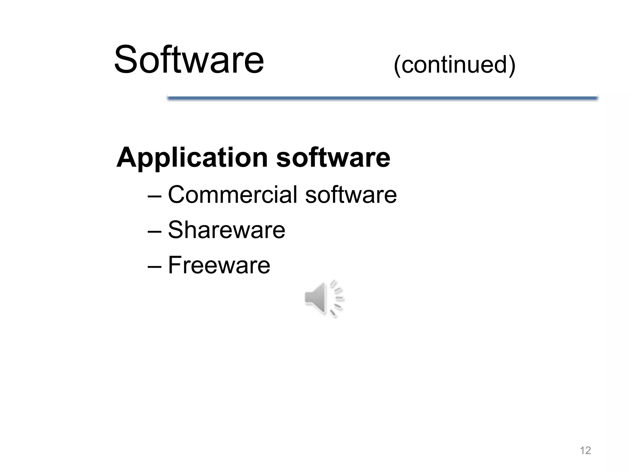 Software               (continued)


Application software
  – Commercial software
  – Shareware
  – Freeware




                                     12
 