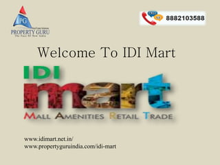 Welcome To IDI Mart
www.idimart.net.in/
www.propertyguruindia.com/idi-mart
 