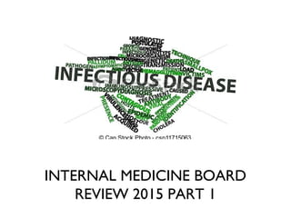 INTERNAL MEDICINE BOARD
REVIEW 2015 PART 1
 