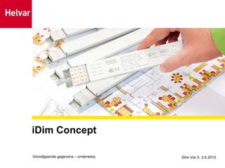 iDim Concept  Voorafgaande gegevens – onderwerp iDim Ver.5. 3.6.2010 