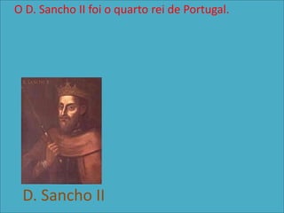 O D. Sancho II foi o quarto rei de Portugal.




 D. Sancho II
 