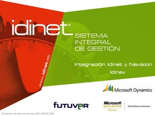 Integración Idinet y Navision
                                                             Idinav




Conforme a la serie de normas UNE 166002:2006
 