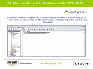 INTEGRACIÓN DE PROCESOS DE INVERSIÓN




La diferencia radica que cuando se crea el pedido de compra asociado a la inversión, se añade un
  comentario para indicar al Dpto. de Administración que puede asociar el pedido a un Activo Fijo o
                                            Inmovilizado




                                         www.idinet.es
 