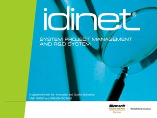 SYSTEM PROJECT MANAGEMENT
        AND R&D SYSTEM




In agreement with the Innovation and Quality Standards
UNE 166000 and UNE-EN-ISO 9001
 
