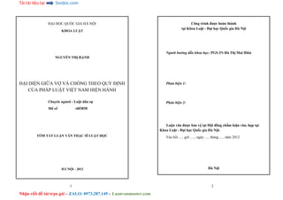 Tải tài liệu tại Sividoc.com
Nhận viết đề tài trọn gói – ZALO: 0973.287.149 – Luanvanmaster.com
ĐẠI HỌC QUỐC GIA HÀ NỘI
KHOA LUẬT
NGUYỄN THỊ HẠNH
ĐẠI DIỆN GIỮA VỢ VÀ CHỒNG THEO QUY ĐỊNH
CỦA PHÁP LUẬT VIỆT NAM HIỆN HÀNH
Chuyên ngành : Luật dân sự
Mã số :603830
TÓM TẮT LUẬN VĂN THẠC SĨ LUẬT HỌC
HÀ NỘI - 2012
1
Công trình được hoàn thành
tại Khoa Luật - Đại học Quốc gia Hà Nội
Người hướng dẫn khoa học: PGS.TS Hà Thị Mai Hiên
Phản biện 1:
Phản biện 2:
Luận văn được bảo vệ tại Hội đồng chấm luận văn, họp tại
Khoa Luật - Đại học Quốc gia Hà Nội.
Vào hồi ..... giờ ....., ngày ..... tháng ..... năm 2012.
Hà Nội
2
 