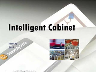 June , 2009 | © Copyright 2005, Identify Limited1
Intelligent Cabinet
Identify
2017
 