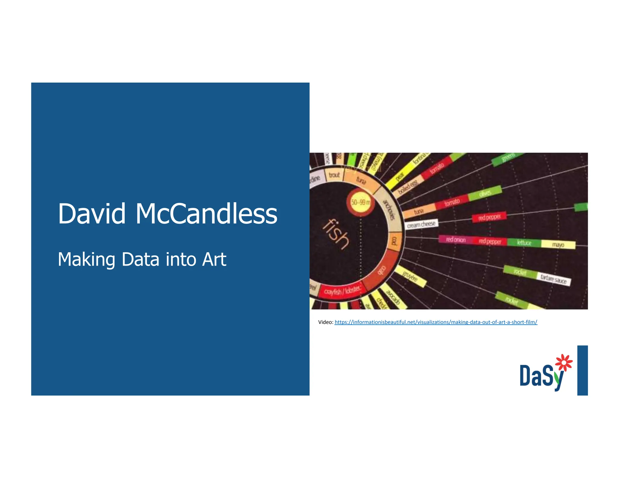 David McCandless
Making Data into Art
Video: https://informationisbeautiful.net/visualizations/making-data-out-of-art-a-short-film/
 