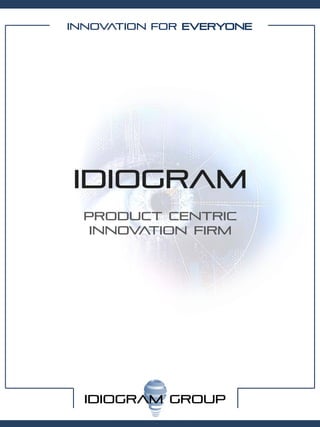 Innovation for everyone




IDIOGRAM
  Product Centric
   Innovation Firm




  IDIOGRAM GROUP
 