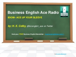 Business English Ace Radio
IDIOM– ACE UP YOUR SLEEVE
by: H. E. Colby, @bizenglish_ace on Twitter
By PresenterMedia.com
Grab your FREE Business English Newsletter – businessenglishace.com/1
 